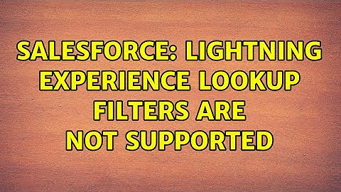 Salesforce: Lightning Experience lookup filters are not supported