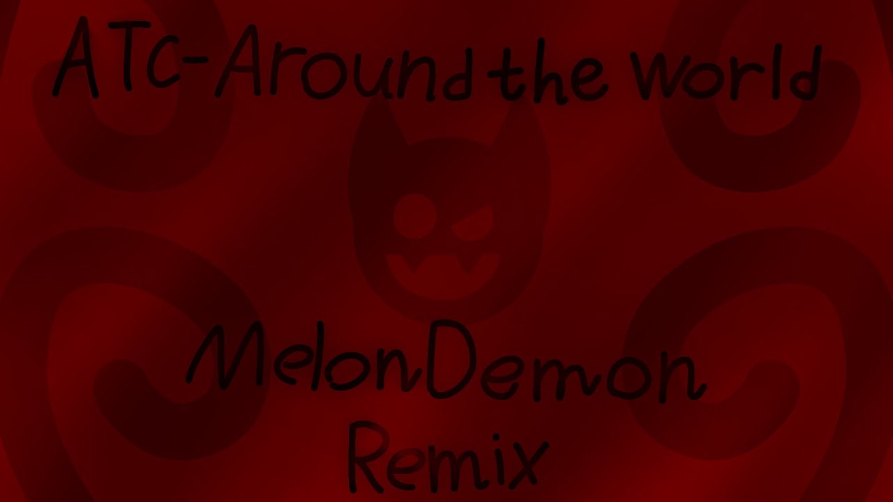 ATC - Around The World (MelonDemon Remix)
