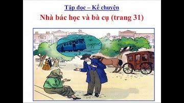Bài giảng TẬP ĐỌC - KỂ CHUYỆN: NHÀ BÁC HỌC VÀ BÀ CỤ