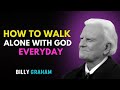 HOW TO WALK ALONE WITH GOD EVERYDAY BEST MOTIVATIONAL SPEECH  BY BILLY GRAHAM