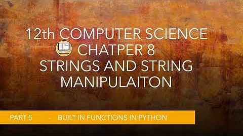 PART 5 || CHAPTER 8 || STRINGS  AND STRING MANIPULATION || 12TH COMPUTER SCIENCE || BUILT IN FUNC.