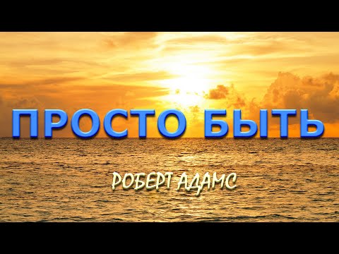 Видео: ПРОСТО БЫТЬ  (Роберт Адамс)