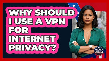 Why Should I Use A VPN For Internet Privacy? - America First Democrats