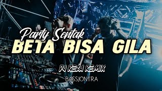 PARTY SENTAK🔥 BETA BISA GILA (DJ REZA REMIX) BASSJONTRA TERBARU 2026