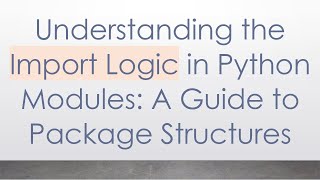 Understanding the Import Logic in Python Modules: A Guide to Package Structures