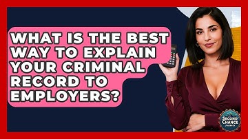 What Is The Best Way To Explain Your Criminal Record To Employers? - Second Chance Journey