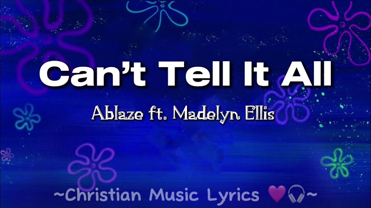 Can’t Tell It All - Ablaze ft. Madelyn Ellis lyrics