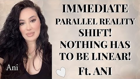 IMMEDIATE PARALLEL REALITY SHIFT! NOTHING HAS TO BE LINEAR! FT. ANI