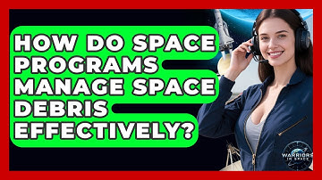 How Do Space Programs Manage Space Debris Effectively? - Warriors In Space