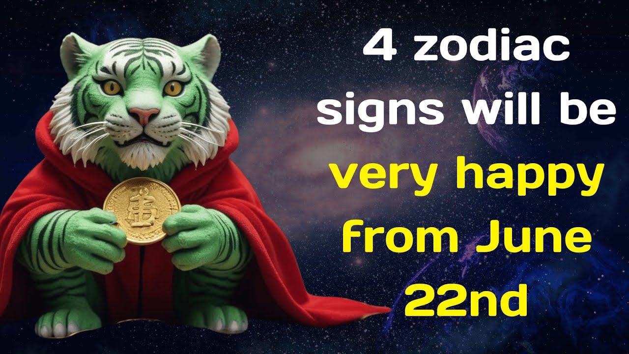 4 zodiac signs will be very happy from June 22nd