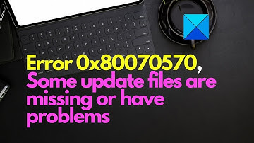Error 0x80070570, Some update files are missing or have problems
