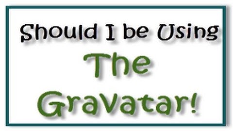 Should I be Using a Gravatar!