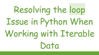 Resolving the loop Issue in Python When Working with Iterable Data