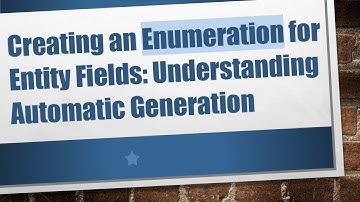 Creating an Enumeration for Entity Fields: Understanding Automatic Generation