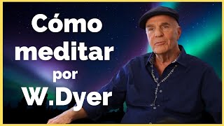 El Maestro WAYNE DYER nos Revela CÓMO MEDITAR