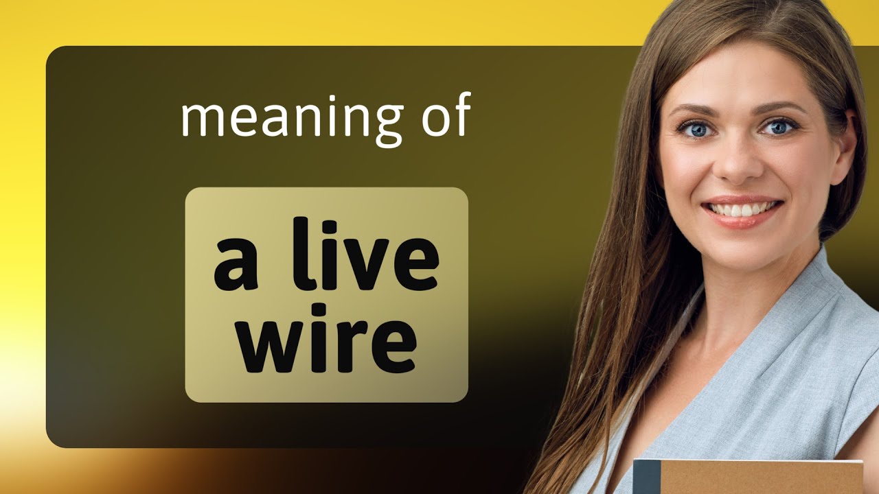 Unraveling the Meaning of A Live Wire 