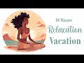 Take a 10 minute relaxation vacation guided meditation