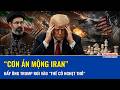 “Cơn ác mộng” Iran đẩy ông Trump rơi vào “thế cờ nghẹt thở”, tiến không được lùi không xong