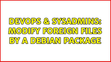 DevOps & SysAdmins: Modify foreign files by a debian package
