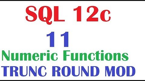 SQL 12c Tutorial 11 : SQL  Numeric Functions ROUND TRUNC MOD