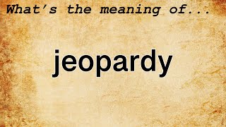 Jeopardy Meaning : Definition of Jeopardy
