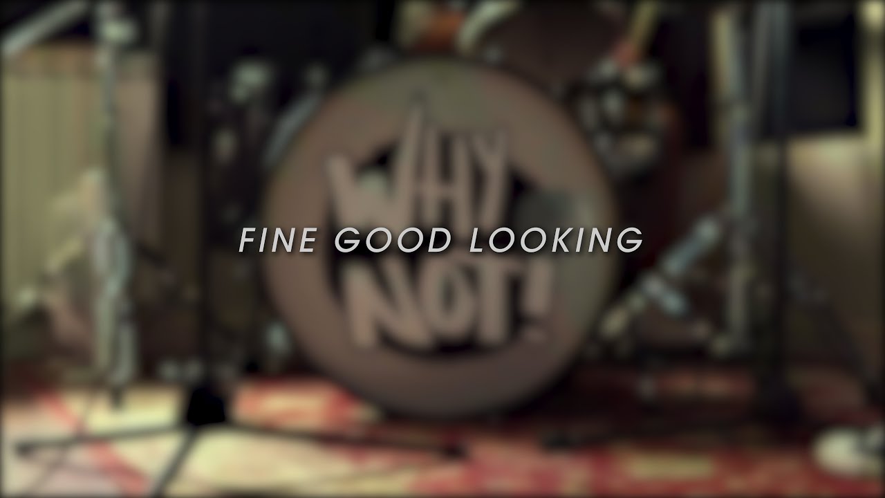 Watch Why Not! - Fine Good Looking on YouTube Watch Why Not! - Fine Good Looking on YouTube