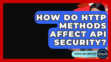 How Do HTTP Methods Affect API Security? - Server Logic Simplified
