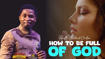 HOW TO BE FULL OF GOD - Apostle Michael Orokpo