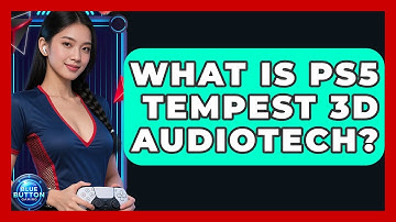 What Is PS5 Tempest 3D AudioTech? - Blue Button Gaming