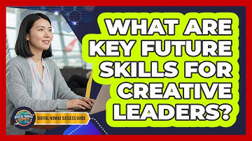 What Are Key Future Skills For Creative Leaders?