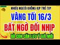 Giá Vàng Tối 16/3: Loạn Giá Toàn Cầu, Giá Tiệm Bất Ngờ Thay Đổi