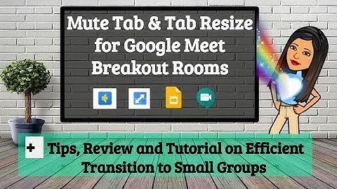 Mute Tab and Tab Resize in Google Meet Breakout Rooms: How to Transition Efficiently to Small Groups