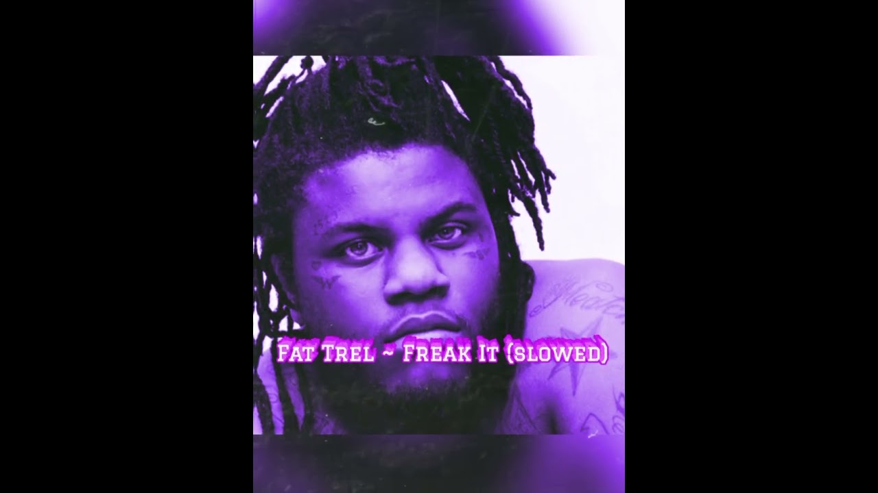 Freak It (Slowed) ~ Fat Trel