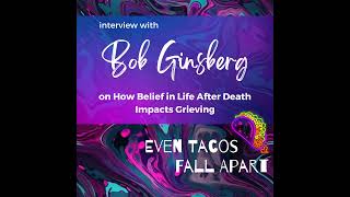 How Belief in Life After Death Impacts Grieving with Bob Ginsberg