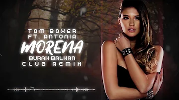 Tom Boxer ft. Antonia - Morena ( Burak Balkan Club Remix ) 2019