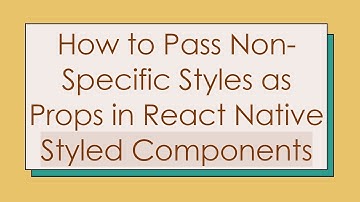 How to Pass Non-Specific Styles as Props in React Native Styled Components