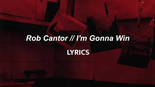 Rob Cantor // I'm Gonna Win (lyrics)