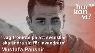 Mustafa Panshiri  - “Jag tror inte på att svenskar ska ändra sig för invandrare”