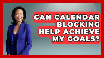 Can Calendar Blocking Help Achieve My Goals? - The Time Management Pro