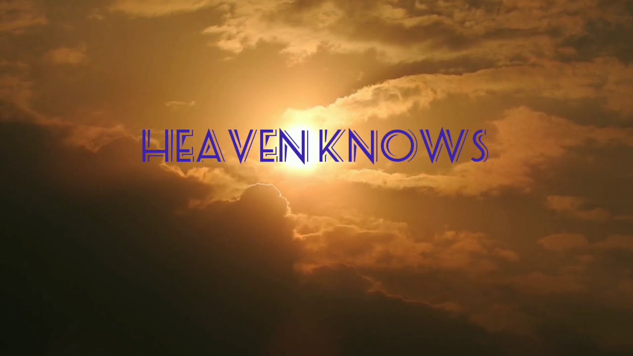 Heaven Knows Heaven Knows