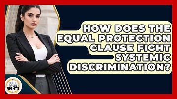 How Does The Equal Protection Clause Fight Systemic Discrimination? - Guide To Your Rights