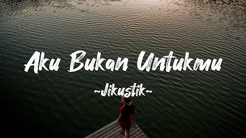 Jikustik - Aku Bukan Untukmu | Lyric Video