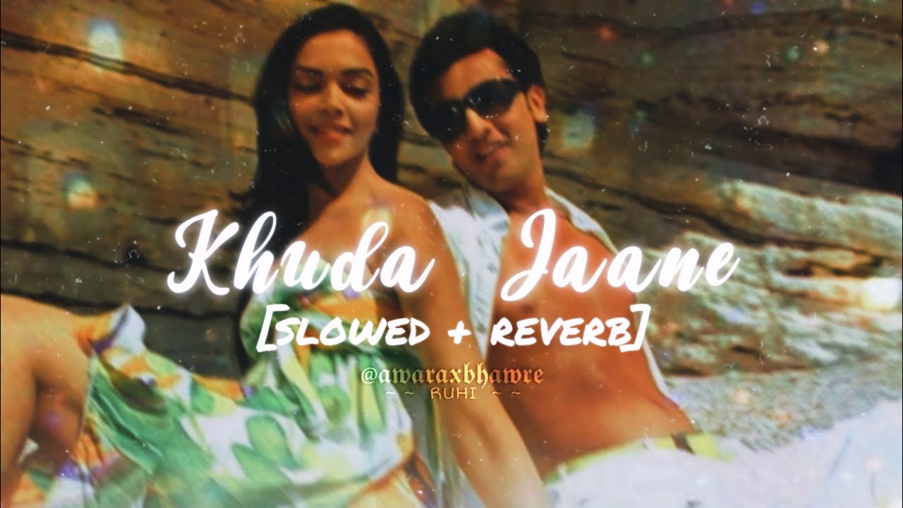 khuda jaane (slowed + reverb) kk | shilpa rao | bachna ae haseeno
