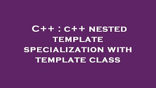 C++ : c++ nested template specialization with template class