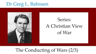 Dr Greg Bahnsen - A Christian View of War: The Conducting of Wars (Part 2)