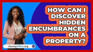 How Can I Discover Hidden Encumbrances On A Property? - CountyOffice.org