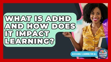 What Is ADHD And How Does It Impact Learning? - Accessible Learning For All
