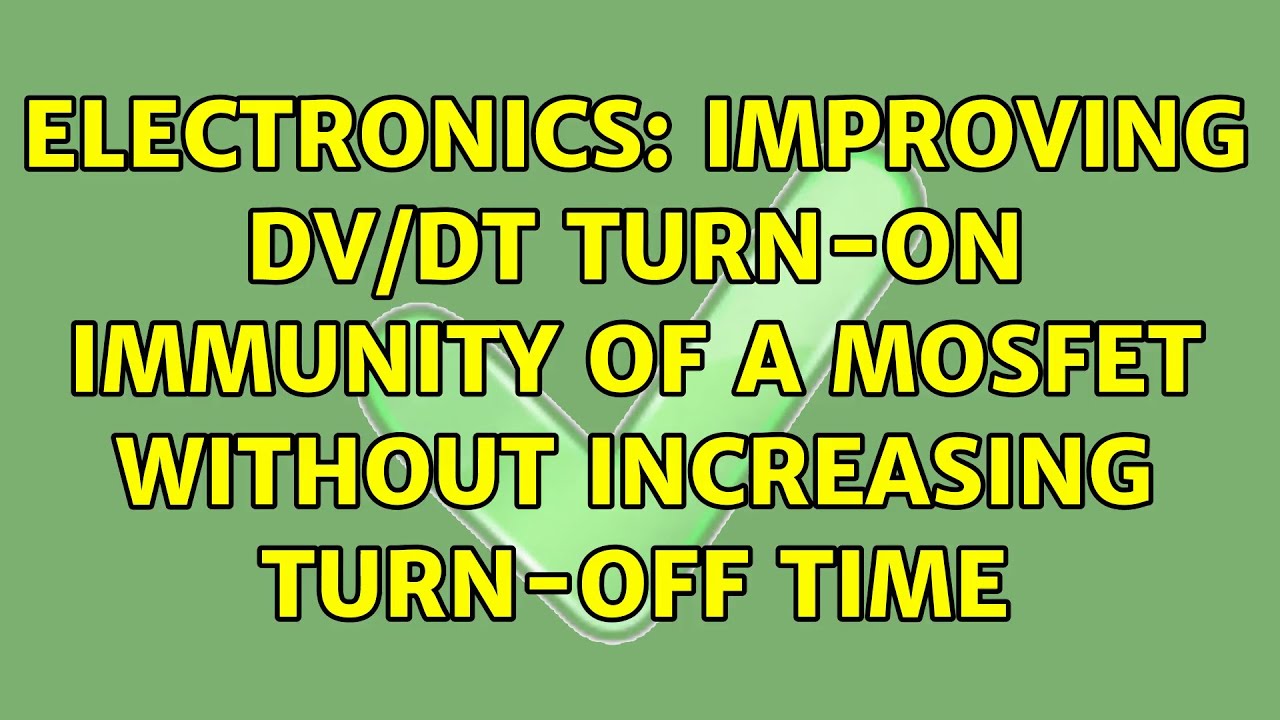 Electronics Improving dV/dt turnon immunity of a mosfet without