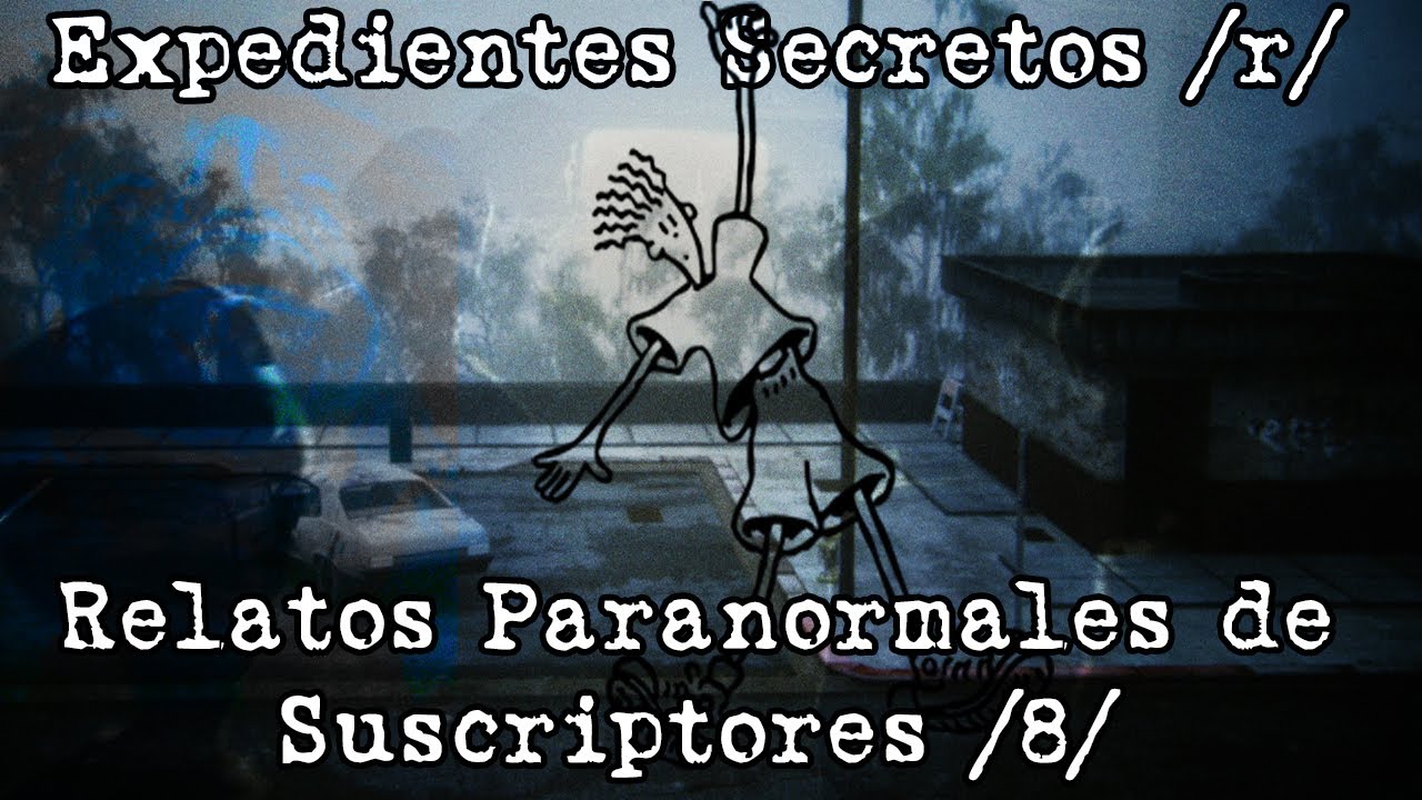 Expedientes Secretos /r/ - Experiencias Paranormales de Suscriptores #8
