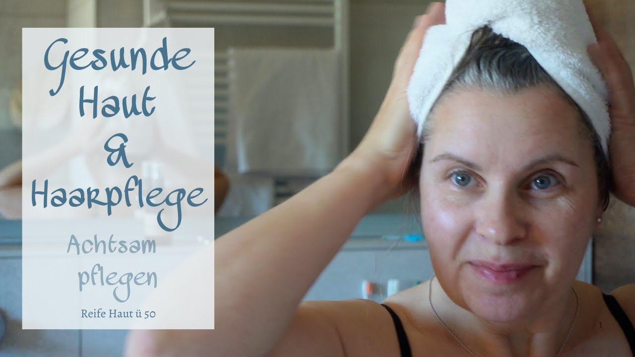 Alles klar mit Haut und Haar | Mein Weg zu achtsamer Haut- & Haarpflege | Pflegeroutine über 50